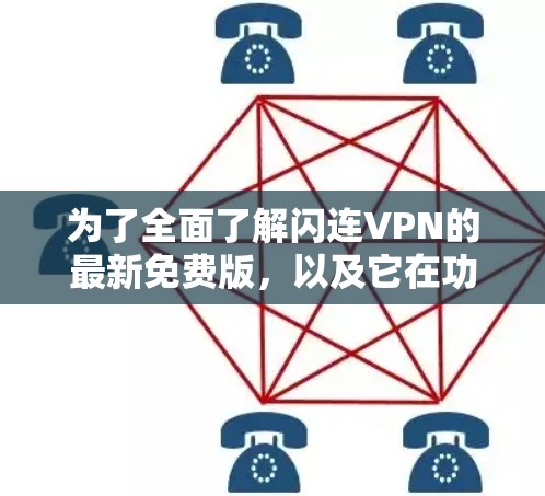 为了全面了解闪连VPN的最新免费版，以及它在功能、安全性和用户体验上的特点，我将按照以下步骤进行