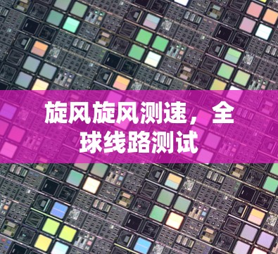 旋风旋风测速，全球线路测试