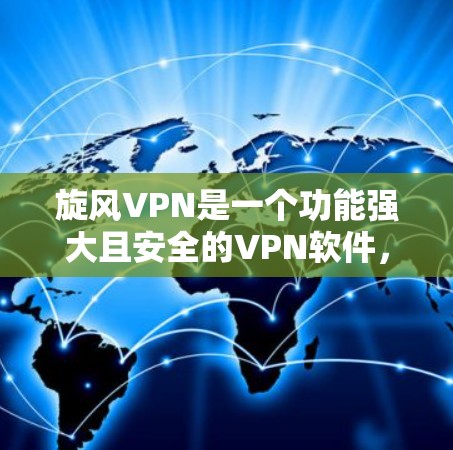 旋风VPN是一个功能强大且安全的VPN软件，尤其适合需要在不同设备之间切换使用，同时保护隐私的用户。以下是关于旋风VPN的详细分析以及梯子体验的评测