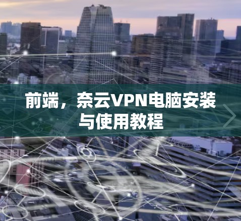 前端，奈云VPN电脑安装与使用教程