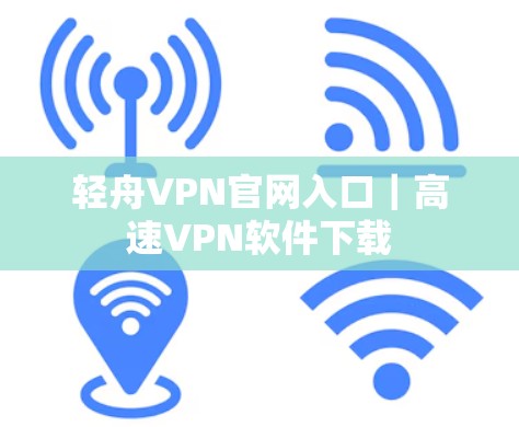 轻舟VPN官网入口｜高速VPN软件下载