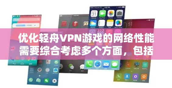 优化轻舟VPN游戏的网络性能需要综合考虑多个方面，包括VPN的网络优化功能、游戏设置、网络连接的稳定性以及游戏的安全设置。以下是一步步的优化建议