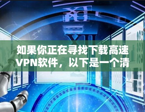 如果你正在寻找下载高速VPN软件，以下是一个清晰的步骤指南，帮助你顺利开始使用
