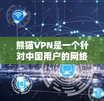 熊猫VPN是一个针对中国用户的网络服务，其主要功能包括加密传输、多因素认证和数据保护。以下是对熊猫VPN的详细分析和使用建议