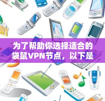 为了帮助你选择适合的袋鼠VPN节点，以下是详细的步骤和建议