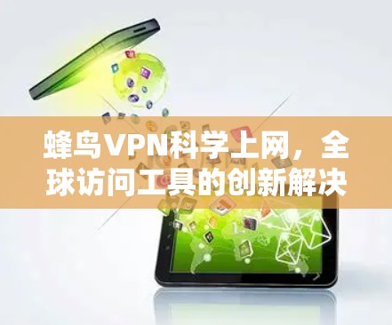 蜂鸟VPN科学上网，全球访问工具的创新解决方案