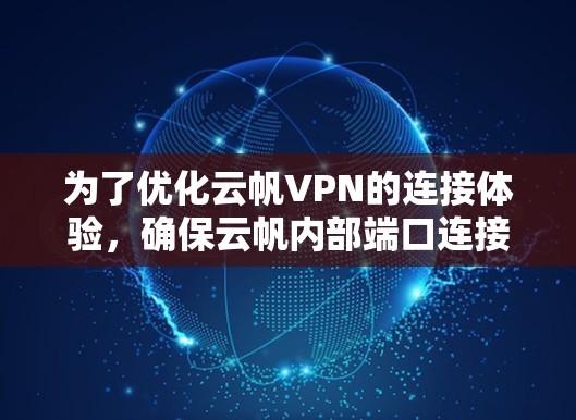 为了优化云帆VPN的连接体验，确保云帆内部端口连接稳定，您可以按照以下步骤进行调整