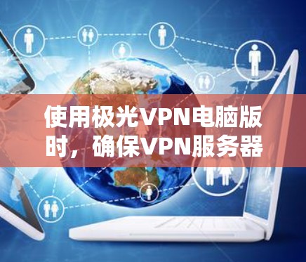 使用极光VPN电脑版时,确保VPN服务器端的性能良好,可以按照以下步骤进行优化和配置 使用极光VPN电脑版时,确保VPN服务器端的性能良好,可以按照以下步骤进行优化和配置