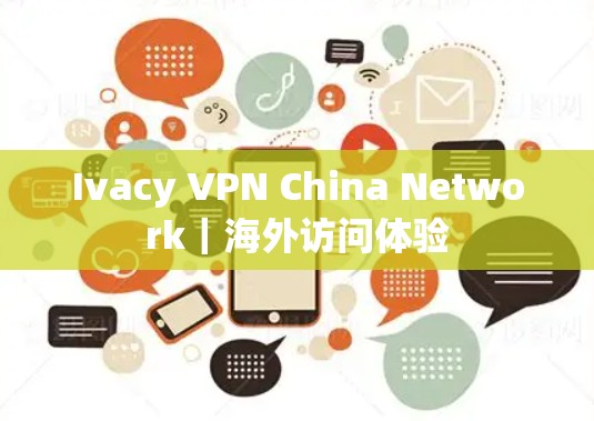 Ivacy VPN China Network｜海外访问体验
