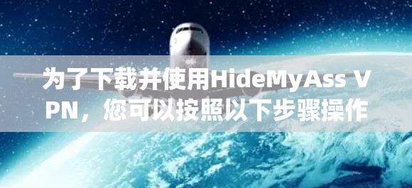 为了下载并使用HideMyAss VPN，您可以按照以下步骤操作