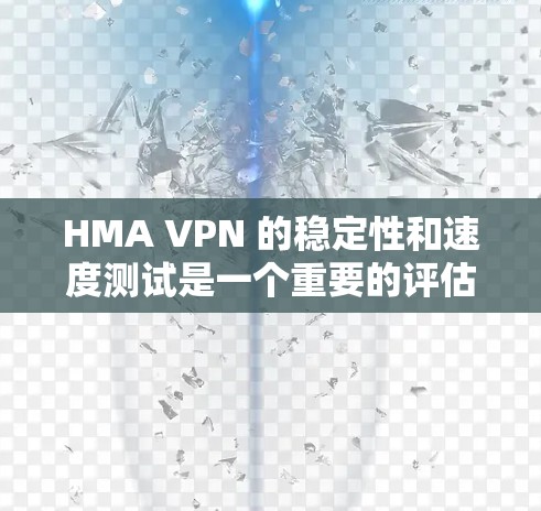 HMA VPN 的稳定性和速度测试是一个重要的评估指标。以下是对 HMA VPN 的详细分析和建议