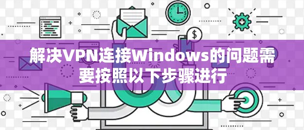 解决VPN连接Windows的问题需要按照以下步骤进行