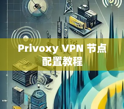Privoxy VPN 节点配置教程