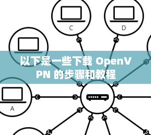 以下是一些下载 OpenVPN 的步骤和教程