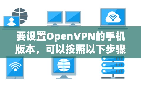 要设置OpenVPN的手机版本，可以按照以下步骤操作
