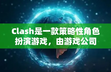 Clash是一款策略性角色扮演游戏，由游戏公司战斗英雄开发。最新版的Clash可能是在223年发布的，具体版本信息可能需要查阅官方网站或官方渠道获取。以下是关于最新版Clash的信息和下载链接