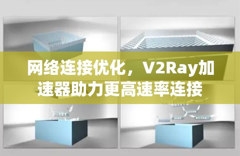 网络连接优化，V2Ray加速器助力更高速率连接