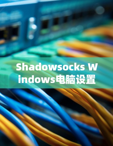 Shadowsocks Windows电脑设置指南