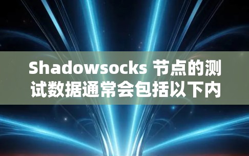 Shadowsocks 节点的测试数据通常会包括以下内容，用于评估其网络性能。以下是一个示例报告，供参考