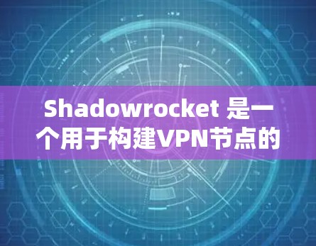 Shadowrocket 是一个用于构建VPN节点的工具，主要功能包括设置VPN节点、管理IP地址、加密和流量控制。以下是一些关于 Shadowrocket 下载和使用的小教程