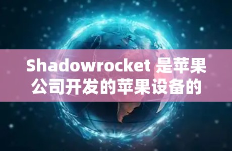 Shadowrocket 是苹果公司开发的苹果设备的VPN工具，适合苹果用户使用。以下是使用 Shadowrocket 的详细步骤