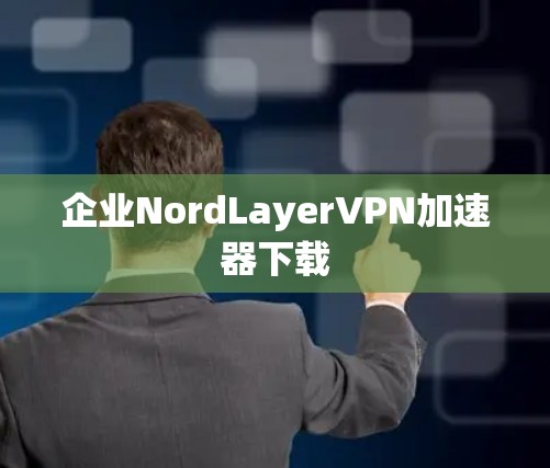 企业NordLayerVPN加速器下载