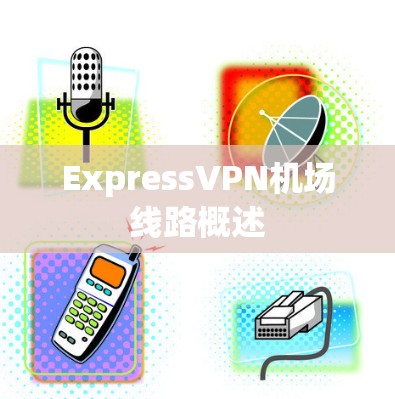 ExpressVPN机场线路概述