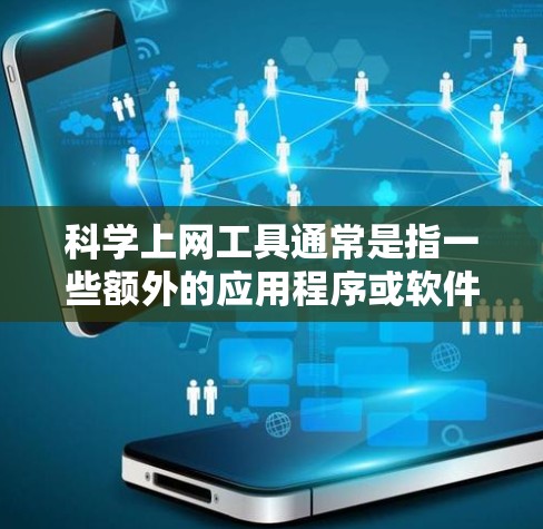 科学上网工具通常是指一些额外的应用程序或软件，用于管理上网计划，例如防火墙、流量监控软件、多语言支持工具等。这些工具可以帮助用户更有效地管理他们的上网计划，减少对网站的依赖，同时保护自己的网络安全