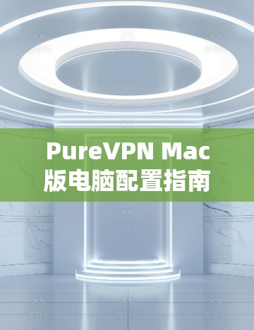 PureVPN Mac版电脑配置指南