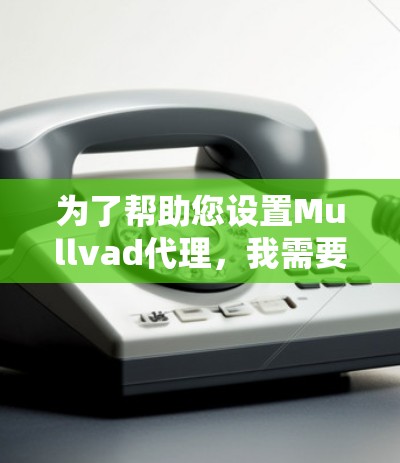 为了帮助您设置Mullvad代理，我需要您提供一些具体的信息，例如