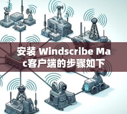 安装 Windscribe Mac客户端的步骤如下