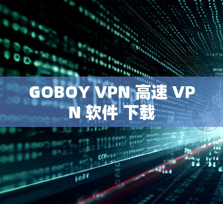 GOBOY VPN 高速 VPN 软件 下载