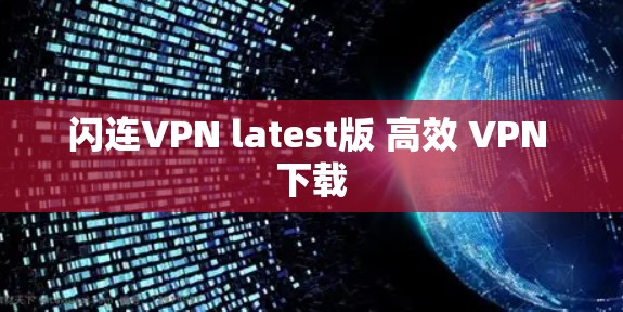 闪连VPN latest版 高效 VPN 下载
