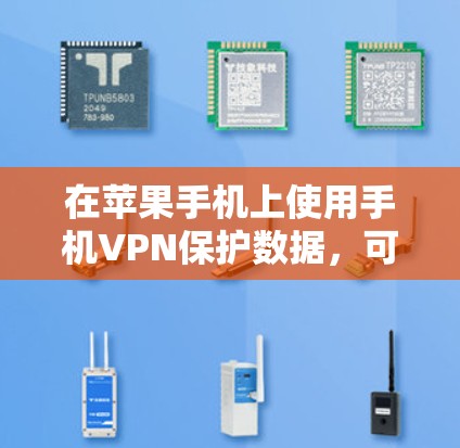 在苹果手机上使用手机VPN保护数据，可以按照以下步骤进行配置和设置