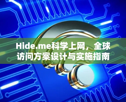 Hide.me科学上网，全球访问方案设计与实施指南