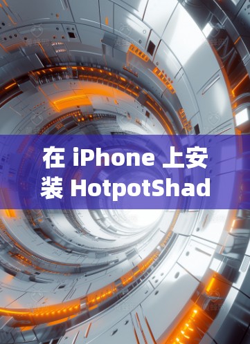 在 iPhone 上安装 HotpotShade VPN 应该是一个相对简单的过程，但为了确保没有问题，我们需要按照以下步骤进行