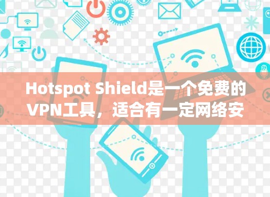 Hotspot Shield是一个免费的VPN工具，适合有一定网络安全需求的用户。以下是对它的详细评测