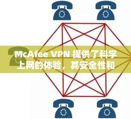 McAfee VPN 提供了科学上网的体验，其安全性和实用性得到了广泛认可。以下是对其科学上网体验的分析