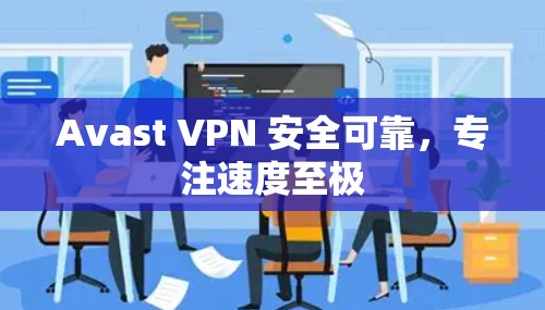 Avast VPN 安全可靠，专注速度至极