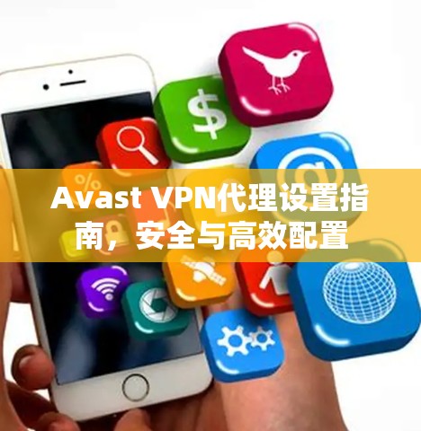 Avast VPN代理设置指南，安全与高效配置