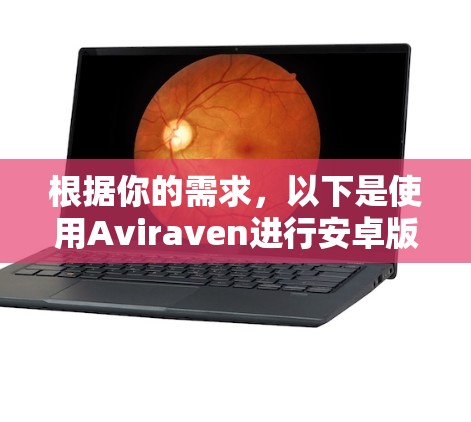 根据你的需求，以下是使用Aviraven进行安卓版本的VPN的详细步骤指南，分为手机和电脑操作两部分