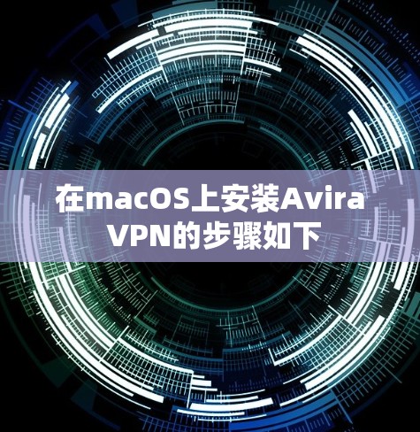 在macOS上安装Avira VPN的步骤如下