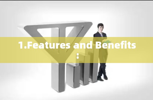 1.Features and Benefits: