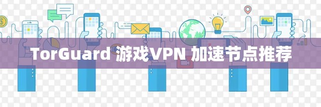 TorGuard 游戏VPN 加速节点推荐