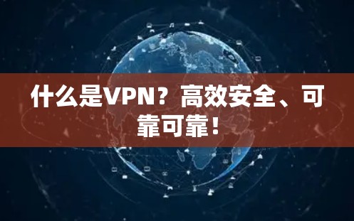 什么是VPN？高效安全、可靠可靠！