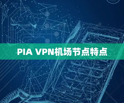 PIA VPN机场节点特点