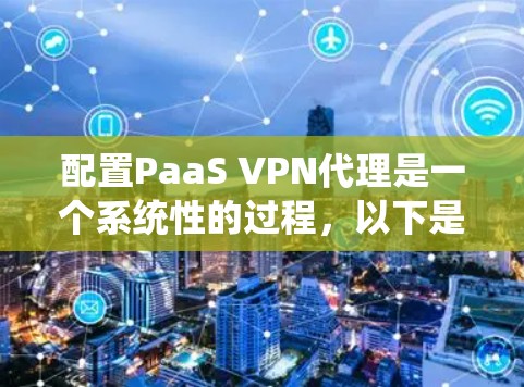 配置PaaS VPN代理是一个系统性的过程，以下是逐步指南