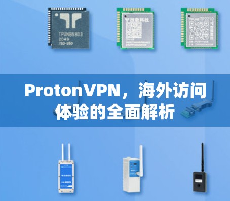 ProtonVPN，海外访问体验的全面解析