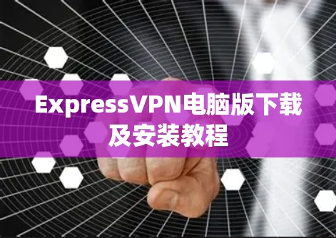 ExpressVPN电脑版下载及安装教程