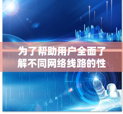 为了帮助用户全面了解不同网络线路的性能，surfshark 测速排行 和线路比较，以下是详细的分析和建议